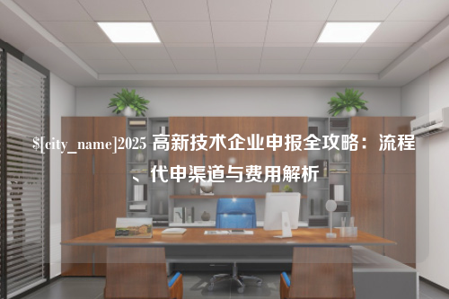 宜昌2025 高新技术企业申报全攻略：流程、代申渠道与费用解析